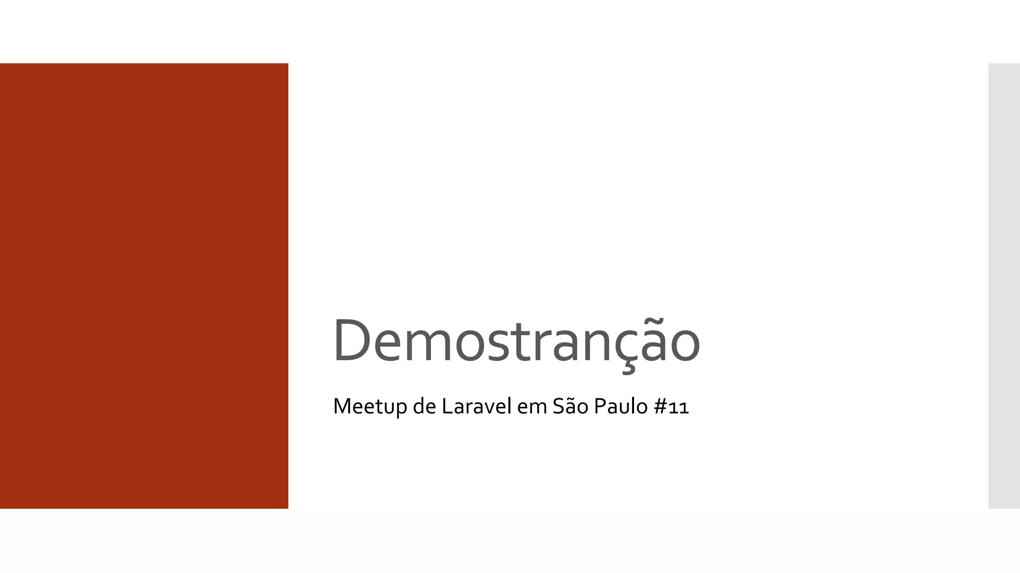Demostranção
Meetup de Laravel em São Paulo #11
 