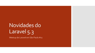 Novidades do
Laravel 5.3
Meetup de Laravel em São Paulo #11
 