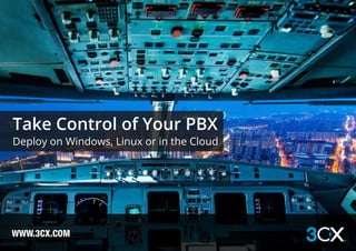 Take Control of Your PBX
Deploy on Windows, Linux or in the Cloud
WWW.3CX.COM
 