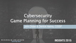 Cybersecurity
Game Planning for Success
John Dolan & Derrick Helms, CISSP
 