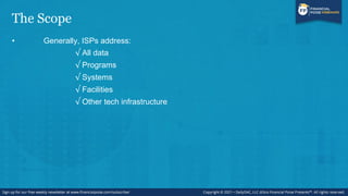 The Scope
• Generally, ISPs address:
√ All data
√ Programs
√ Systems
√ Facilities
√ Other tech infrastructure
 