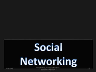 4/28/2015 19
Vicki A Davis, Cool Cat Teacher -
coolcatteacher.com
 