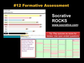 #12 Formative Assessment
Socrative
ROCKS
www.socrative.com!
Tip: Play quizzes as races for
review. Use open ended questions
 