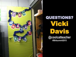QUESTIONS?
Vicki
Davis
@coolcatteacher
#Skitsummit2015
 