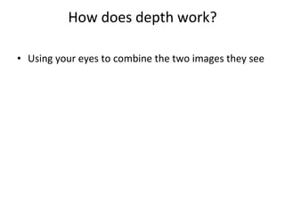 How does depth work? Using your eyes to combine the two images they see 
