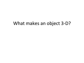 What makes an object 3-D? 