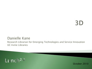 Danielle Kane
Research Librarian for Emerging Technologies and Service Innovation
UC Irvine Libraries
October 2010
 