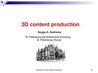 3D content production St. Petersburg Electrotechnical University,  St. Petersburg , Russia Sergey A. Sukhanov 
