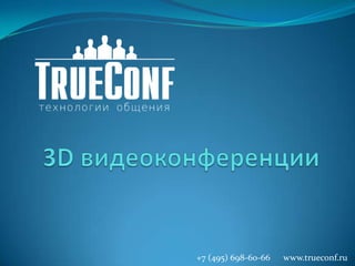 3D видеоконференции +7 (495) 698-60-66      www.trueconf.ru 