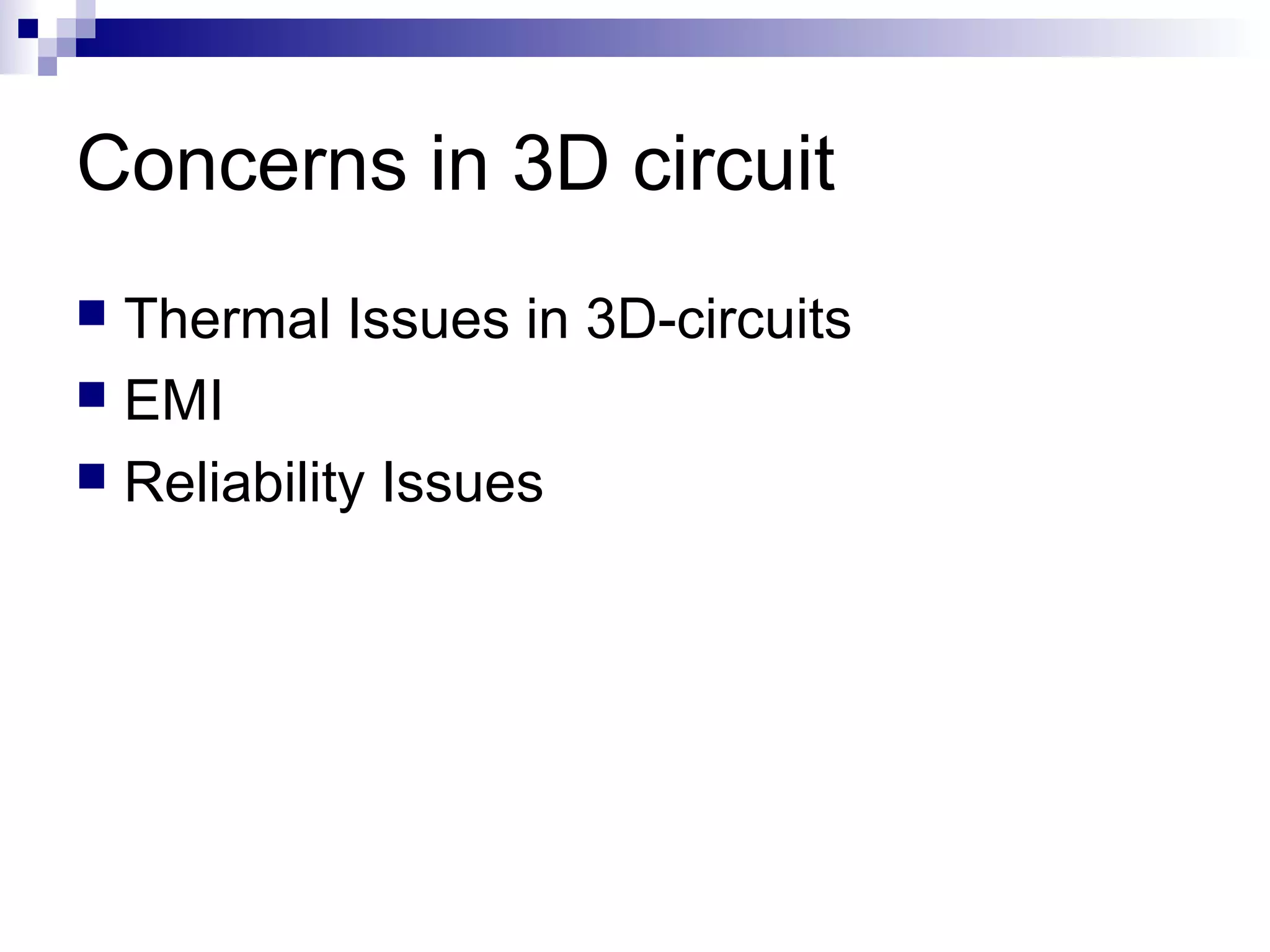 Concerns in 3D circuit
 Thermal Issues in 3D-circuits
 EMI
 Reliability Issues
 