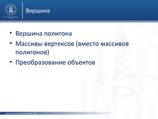 Вершина

• Вершина полигона
• Массивы вертексов (вместо массивов
полигонов)
• Преобразование объектов

Высшая школа экономики, Москва, 2013

 