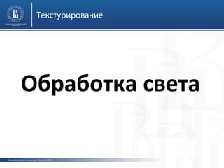 Текстурирование

Обработка света
Высшая школа экономики, Москва, 2013

 