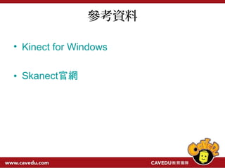 參考資料 
• Kinect for Windows 
• Skanect官網 
 