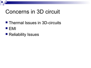 Concerns in 3D circuit
 Thermal Issues in 3D-circuits
 EMI
 Reliability Issues
 