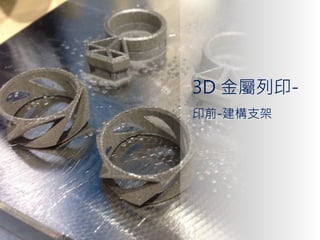 3D 金屬列印-
印前-建構支架
 