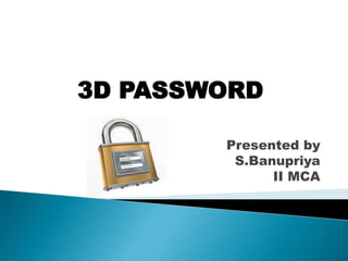 3D PASSWORD
Presented by
S.Banupriya
II MCA
 