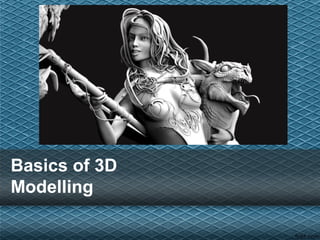 Basics of 3D
Modelling
 