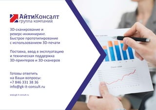 3D-сканирование и
реверс-инжиниринг.
Быстрое прототипирование
с использованием 3D-печати
Поставка, ввод в эксплуатацию
и техническая поддержка
3D-принтеров и 3D-сканеров
Готовы ответить
на Ваши вопросы:
+7 846 331 38 36
info@gk-it-consult.ru
www.gk-it-consult.ru
 