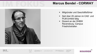 Seite 38
06.05.2015
Marcus Bendel - CORWAY
 Mitgründer und Geschäftsführer
 Seit über 25 Jahren im CAD und
PLM-Umfeld tätig
 Dozent an der DHBW
Ravensburg, Campus
Friedrichshafen
 