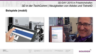 Seite 9
06.05.2015
3D-DAY 2015 in Friedrichshafen
3D in der TechComm | Neuigkeiten von Adobe und Tetra4D
Beispiele (mobil)
 