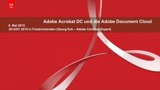Seite 14
06.05.2015
Adobe Acrobat DC und die Adobe Document Cloud
6. Mai 2015
3D-DAY 2015 in Friedrichshafen (Georg Eck – ...