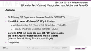 Seite 2
06.05.2015
3D-DAY 2015 in Friedrichshafen
3D in der TechComm | Neuigkeiten von Adobe und Tetra4D
Agenda
 Einführu...