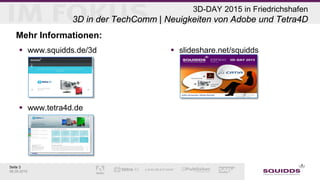 Seite 3
06.05.2015
3D-DAY 2015 in Friedrichshafen
3D in der TechComm | Neuigkeiten von Adobe und Tetra4D
Mehr Informatione...