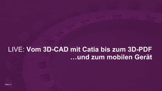 Seite 31
LIVE: Vom 3D-CAD mit Catia bis zum 3D-PDF
…und zum mobilen Gerät
 