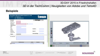 Seite 6
06.05.2015
3D-DAY 2015 in Friedrichshafen
3D in der TechComm | Neuigkeiten von Adobe und Tetra4D
Beispiele
 