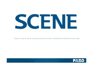Revised: 01 July 2013 © 2013 FARO | EU-EU-04REF101-017
h t t p : / / w w w . f a r o . c o m / p r o d u c t s / f a r o - s o f t w a r e / s c e n e / o v e r v i e w
 