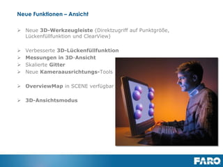 Revised: 01 July 2013 © 2013 FARO | EU-EU-04REF101-017
Improved Visualisation – Super Sampling
SCENE 5.1.x
3D View today
SCENE 5.2
3D View with SuperSampling
 