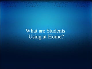 What are Students  Using at Home? 