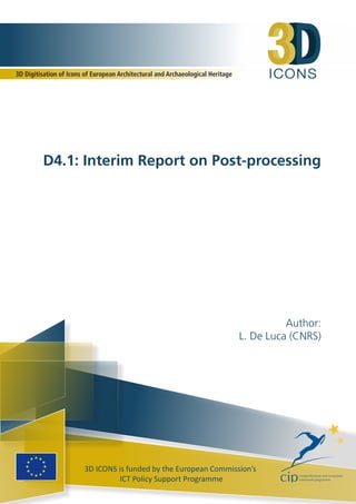 I C O N S 
D4.1: Interim Report on Post-processing 
3D ICONS is funded by the European Commission’s 
ICT Policy Support Programme 
Author: 
L. De Luca (CNRS) 
3D Digitisation of Icons of European Architectural and Archaeological Heritage 
 
