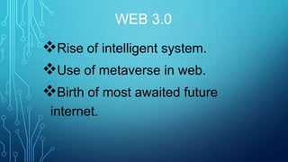 WEB 3.0

Rise of intelligent system.
Use of metaverse in web.
Birth of most awaited future
internet.

 
