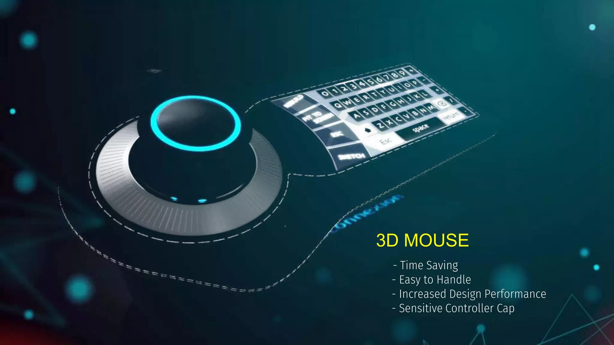 3D MOUSE
- Time Saving
- Easy to Handle
- Increased Design Performance
- Sensitive Controller Cap
 
