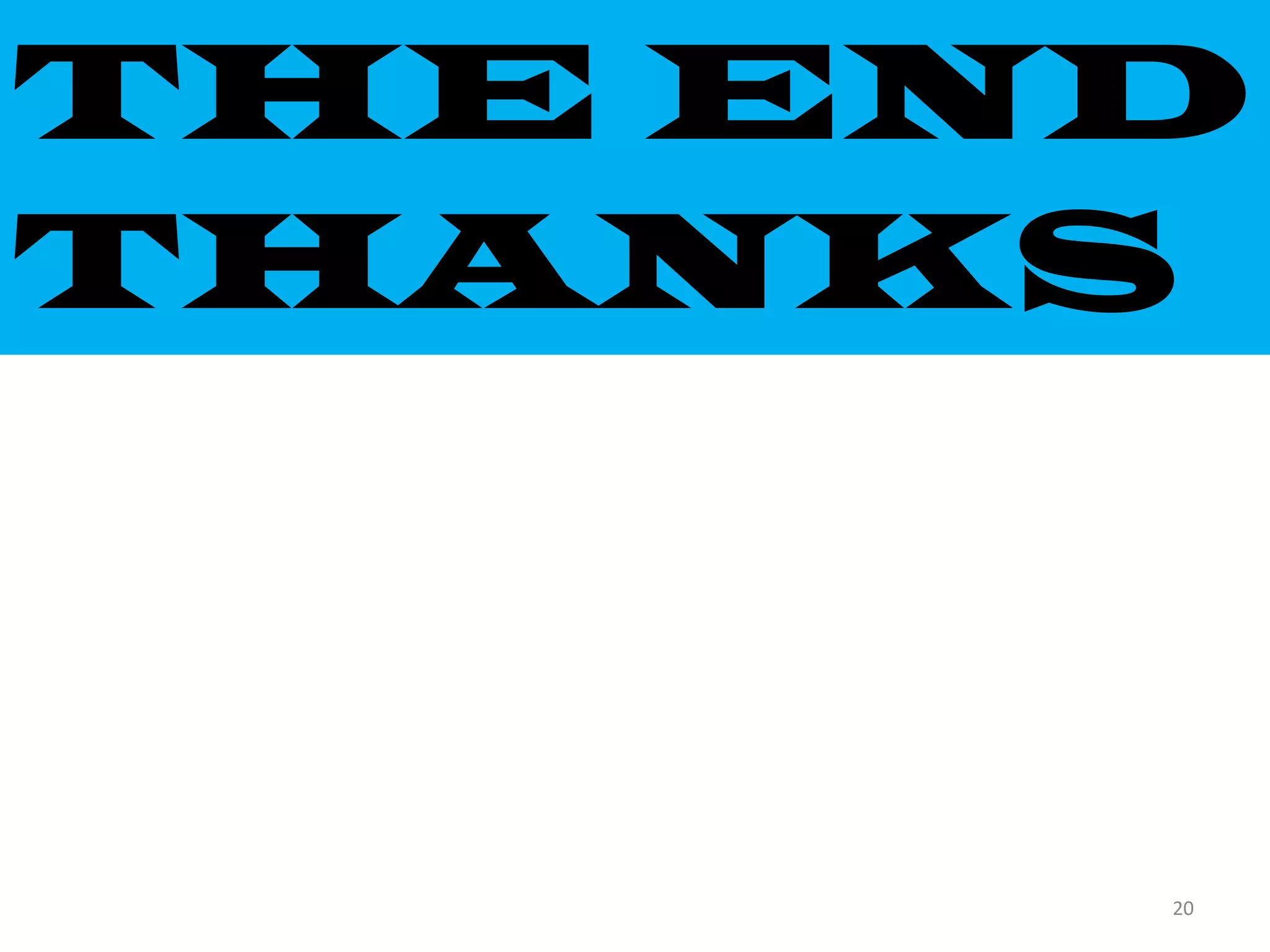 THE END
THANKS
20
 
