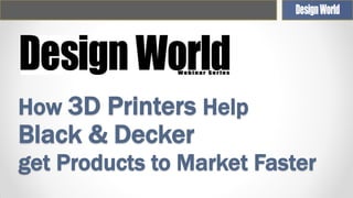 How 3D Printers Help

Black & Decker

get Products to Market Faster

 