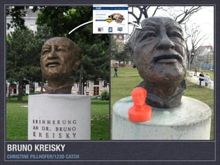 BRUNO KREISKY
CHRISTINE PILLHOFER/123D CATCH

 