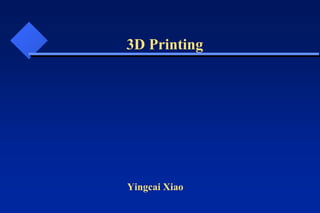 Yingcai Xiao
3D Printing
 