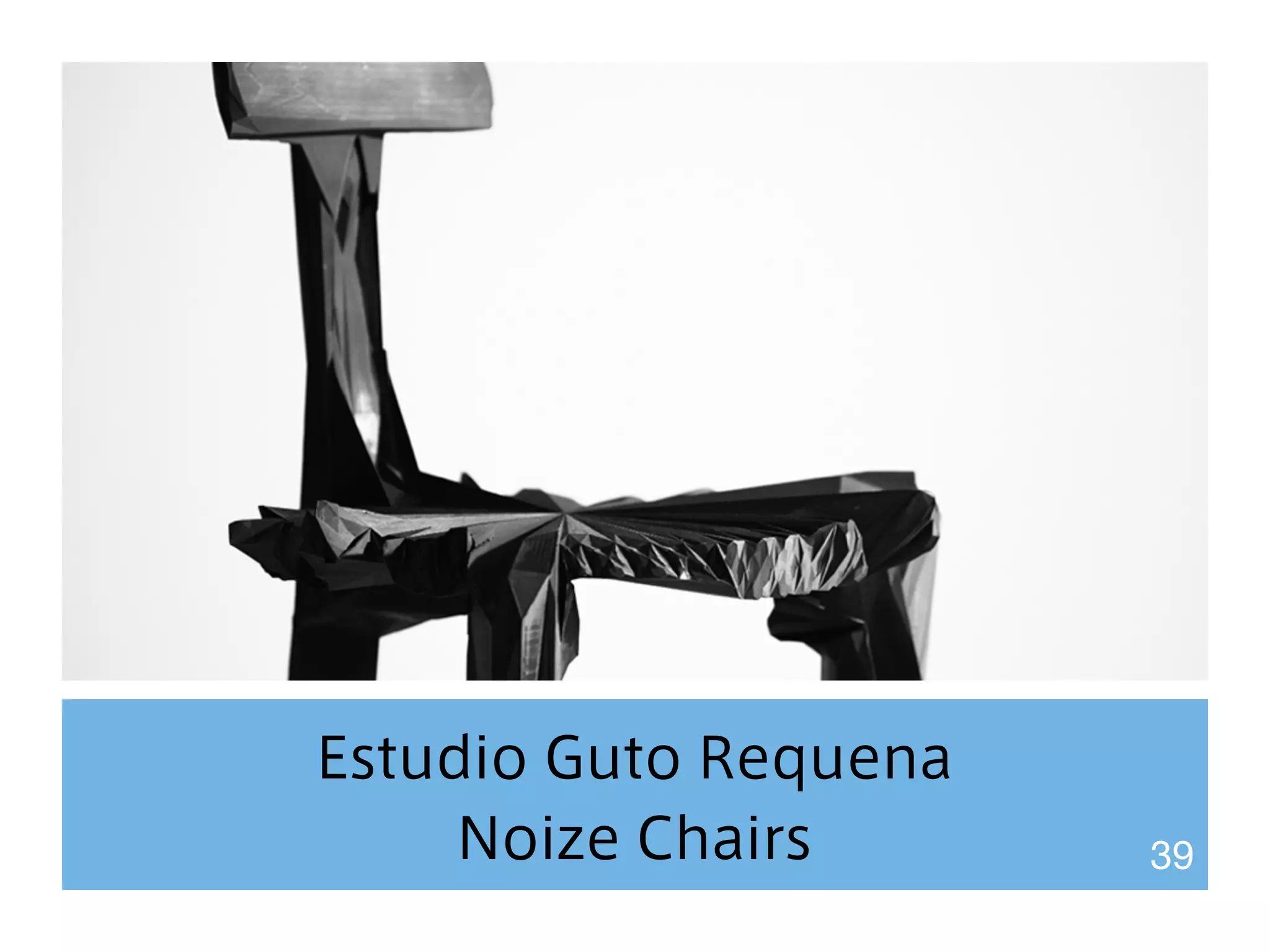 Estudio Guto Requena 
Noize Chairs 39 
 