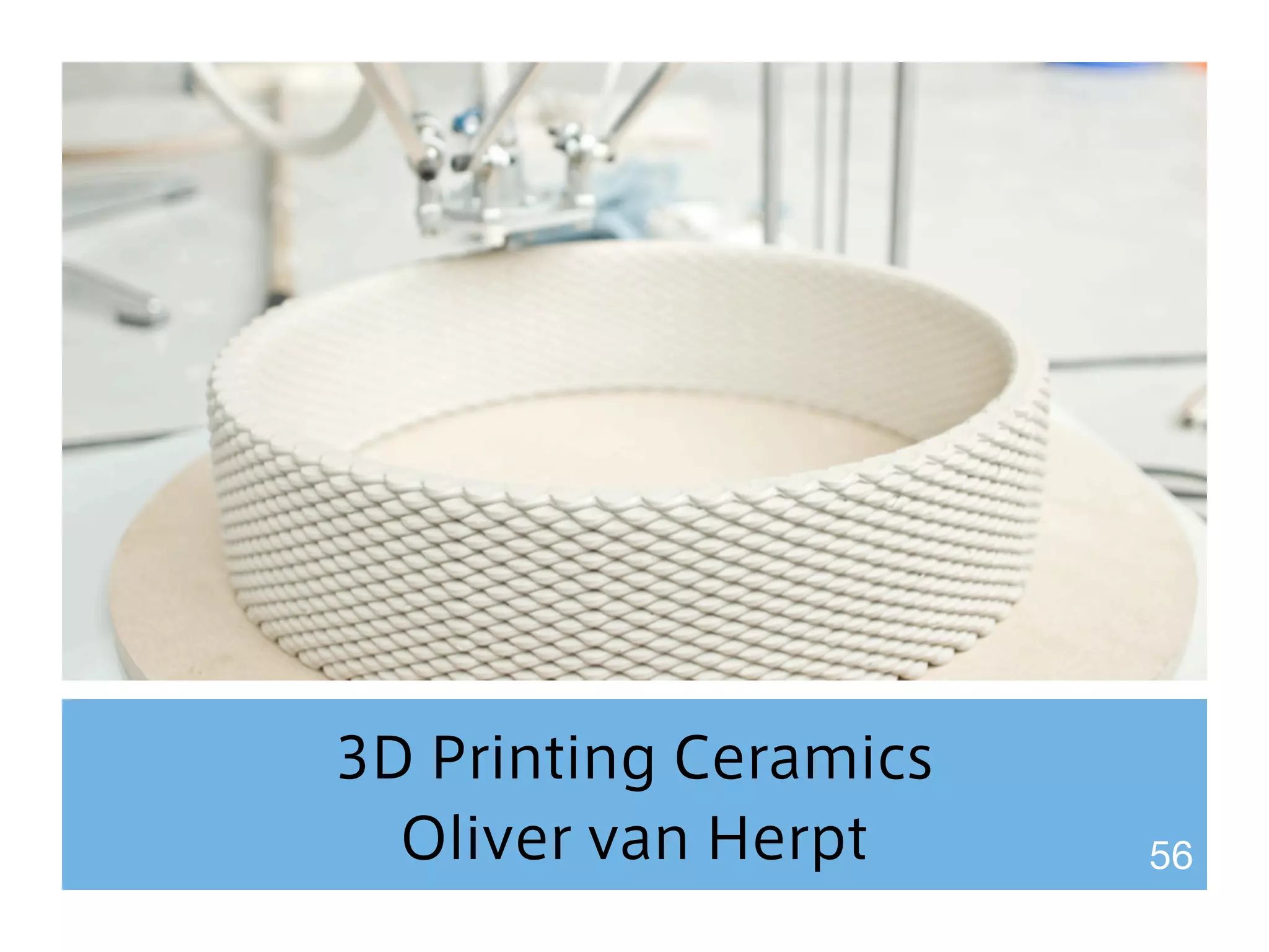 3D Printing Ceramics 
Oliver van Herpt 56 
 