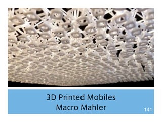 3D Printed Mobiles 
Macro Mahler 141 
 