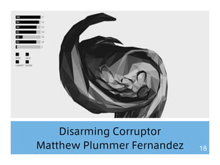 Disarming Corruptor 
Matthew Plummer Fernandez 18 
 