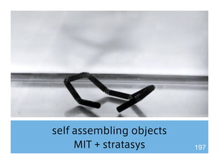 self assembling objects 
MIT + stratasys 197 
 