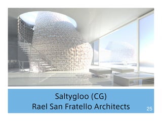 Saltygloo (CG) 
Rael San Fratello Architects 25 
 