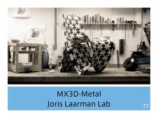MX3D-Metal 
Joris Laarman Lab 77 
 