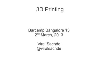 3D Printing


Barcamp Bangalore 13
   2nd March, 2013

    Viral Sachde
    @viralsachde
 