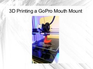 3D Printing a GoPro Mouth Mount
 