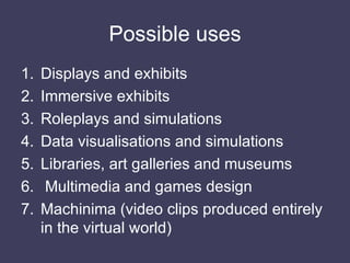 Possible uses <ul><li>Displays and exhibits </li></ul><ul><li>Immersive exhibits  </li></ul><ul><li>Roleplays and simulati...
