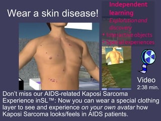Wear a skin disease! Don’t miss our AIDS-related Kaposi Sarcoma Experience inSL™: Now you can wear a special clothing laye...